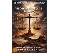 NON CI AVETE VINTO: La vera storia di chi ha sfidato il silenzio, il potere e l'ingiustizia.