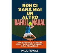 Non Ci Sarà Mai un Altro Rafael Nadal: Vita personale, carriera, risultati e pensionamento del re di argilla (There Will Never be Another Rafael Nadal)