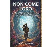 NON COME LORO: Trasforma il passato in forza e Diventa il genitore che avresti voluto avere