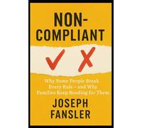 NON-COMPLIANT: Why Some People Break Every Rule - and Why Families Keep Bending for Them