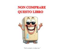 Non comprare questo libro. Il peggior libro di battute e freddure che tu abbia mai letto!: “Se lo compri, è colpa tua.” Il libro che nessuno voleva scrivere (e che nessuno dovrebbe leggere)