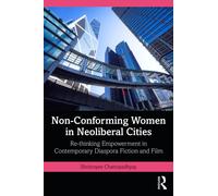 Non-Conforming Women in Neoliberal Cities : Re-thinking Empowerment in Contemporary Diaspora Fiction and Film