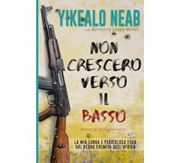 Non Crescerò Verso il Basso - Memorie di un Rifugiato Eritreo: La Mia Lunga e Pericolosa Fuga dal Regno Eremita Dell'Africa (Sogni di Libertà)