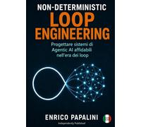 Non-Deterministic Loop Engineering: Progettare sistemi di Agentic AI affidabili nell’era dei loop (Sviluppo Software Non Deterministico)