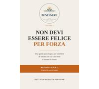 NON DEVI ESSERE FELICE PER FORZA: Una guida psicologica per smettere di lottare con ciò che senti e tornare a vivere (Collana Psiholab - Libera la Mente - Serie Benessere)