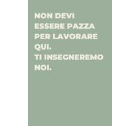 Non devi essere pazza per lavorare qui. Ti insegneremo noi. - Taccuino divertente per appunti e idee | Quaderno simpatico da ufficio: Taccuino ... amici e amiche | Umorismo da ufficio