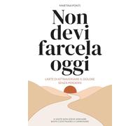 NON DEVI FARCELA OGGI: L'arte di attraversare il dolore senza perdersi