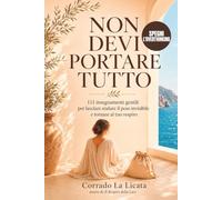 Non Devi Portare Tutto: 111 insegnamenti gentili per lasciare andare il peso invisibile e tornare al tuo respiro (L'Arte del Ritorno a Sé)