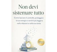 Non devi sistemare tutto: Come lasciare il controllo, proteggere la tua energia e sentirti più leggera nelle relazioni e nella tua testa (Tornare a sé)