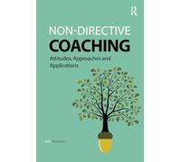 Non-directive Coaching: Attitudes, Approaches and Applications (Coaching and Mentoring)