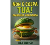 Non è colpa Tua!: Dimagrire mangiando (Siamo Semplicemente Perfetti)