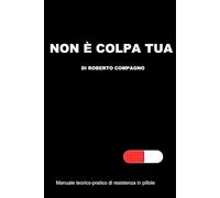 Non è colpa tua.: Manuale teorico-pratico di resistenza in pillole