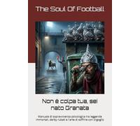 Non è colpa tua, sei nato Granata: Manuale di sopravvivenza psicologica tra leggende immortali, derby rubati e l'arte di soffrire con orgoglio ("Non è Colpa Tua": Il Calcio, la Passione e le Risate)