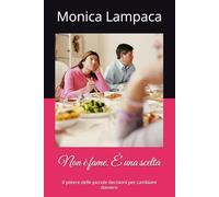 Non è fame. È una scelta: Il potere delle piccole decisioni per cambiare davvero