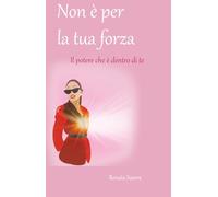 Non è per la tua forza: Il potere che dentro di te