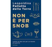 Non e per snob. lezioni di bon ton per un mondo piu gentile