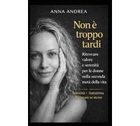 NON È TROPPO TARDI: Ritrovare valore e serenità per le donne nella seconda metà della vita