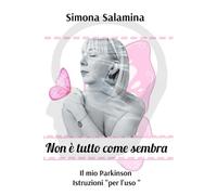 Non è tutto come sembra: Il mio Parkinson Istruzioni “per l’uso”