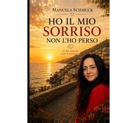 NON HO MAI PERSO IL MIO SORRISO: Una storia vera di famiglia, coraggio e nuovi inizi