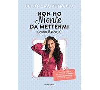 Non Ho Niente Da Mettermi (Tranne Il Sorriso). Il Manuale Di Stile Per Imparare Ad Amarsi E Trovare La Felicità in Fondo Al Cassetto