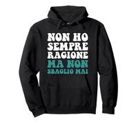 Non Ho Sempre Ragione ma Non sbaglio mai ma Non Ho mai torto Pullover Hoodie