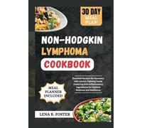 NON-HODGKIN LYMPHOMA COOKBOOK: ESSENTIAL RECIPES FOR RECOVERY WITH CANCER-FIGHTING FOODS FEATURING ANTI-INFLAMMATORY INGREDIENTS FOR OPTIMAL WELLNESS AND RESILIENCE