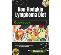 Non-Hodgkin Lymphoma Diet Cookbook: Gentle, Nutrient-Dense Recipes For Balanced Meals, Everyday Nutrition, And General Wellness