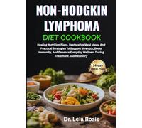 NON-HODGKIN LYMPHOMA DIET COOKBOOK: Healing Nutrition Plans, Restorative Meal Ideas, And Practical Strategies To Support Strength, Boost Immunity, And ... Wellness During Treatment And Recovery
