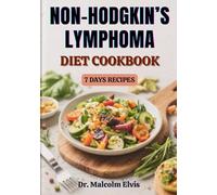 NON-HODGKIN’S LYMPHOMA NUTRITION: Optimizing Immune Support And Healing Through Targeted Dietary Strategies For Enhanced Treatment Outcomes And Improve Quality Of Life