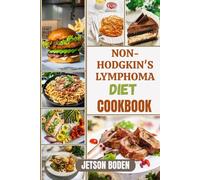 NON-HODGKIN'S LYMPHOMA DIET COOKBOOK: Delicious Nutrient-Rich Recipes And Meal Plans Designed To Support Immune Health, Reduce Inflammation, And Enhance Wellness During Cancer Recovery
