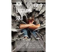 NON LASCIARMI SOLO Vol.3: "Oltre il Silenzio - Azioni e Soluzioni per un Futuro Senza Bullismo"