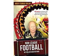 Non-League Football a Roller Coaster Ride to Beat Any: 60 years involved in the ups and the downs, and still enjoying the ride!