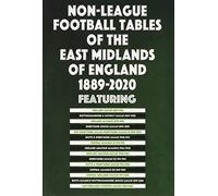 Non-League Football Tables of the East Midlands of England 1889-2020