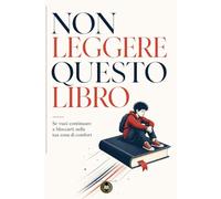 Non leggere questo libro: Se vuoi continuare a bloccarti nella tua zona di comfort