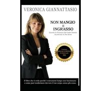 Non mangio e ingrasso: Il libro che ti svela perchè i trattamenti lampo non funzionano e come puoi trasformare davvero il tuo corpo, senza più scuse.