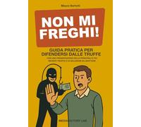 Non mi freghi!: Guida pratica per difendersi dalle truffe con una presentazione delle principali e più recenti truffe e le soluzioni da adottare ... ... il marketing (e non solo) che funzionano !)