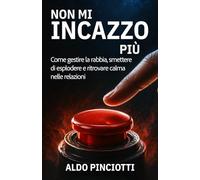 Non mi incazzo più: Come gestire la rabbia, smettere di esplodere e ritrovare calma nelle relazioni