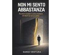 Non Mi Sento Abbastanza: Perché ti svaluti e come smettere di ridurti se sei un uomo
