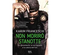 Non morirò stanotte. Un comandante, la sua squadra e la caduta dell'Isis