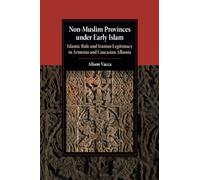 Non-Muslim Provinces under Early Islam: Islamic Rule and Iranian Legitimacy in Armenia and Caucasian Albania (Cambridge Studies in Islamic Civilization)