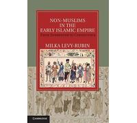Non-Muslims in the Early Islamic Empire: From Surrender to Coexistence (Cambridge Studies in Islamic Civilization)
