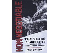 Non Negotiable : Ten Years Incarcerated- Creating the Unbreakable Mindset by ...