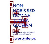 NON NOBIS SED DOMINE TUO DA GLORIAM: No a nosotros , Señor, no a nosotros, sino a Tu nombre,da la gloria.