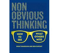 Non-Obvious Thinking: How to See What Others Miss