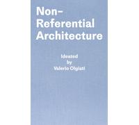 Non-Referential Architecture : Ideated by Valerio Olgiati - Written by Markus Breitschmid