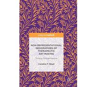 Non-Representational Geographies of Therapeutic Art Making: Thinking Through Practice