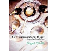 Non-Representational Theory: Space, Politics, Affect (International Library of Sociology) New edition by Thrift, Nigel (2007) Paperback