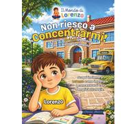 Non Riesco a Concentrarmi!: La storia di Lorenzo il bambino che si distrae facilmente
