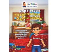 Non Riesco a Controllare la mia Rabbia!: La storia di Lorenzo e delle sue emozioni ("Lorenzo e le sue storie")