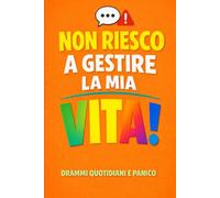 Non riesco a gestire la mia vita: Drammi quotidiani e panico (Diari ufficiali per evitare disastri)